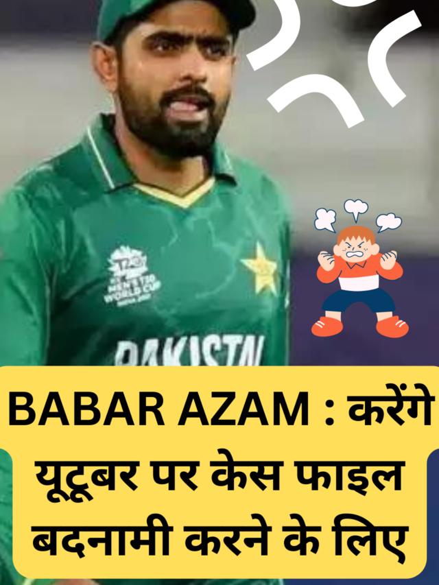 BABAR AZAM : करेंगे यूटूबर पर केस फाइल बदनामी करने के लिए